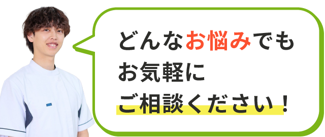 どんなお悩みでもお気軽にご相談ください